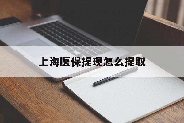 沧州上海医保提现怎么提取(上海医保提现怎么提取出来)