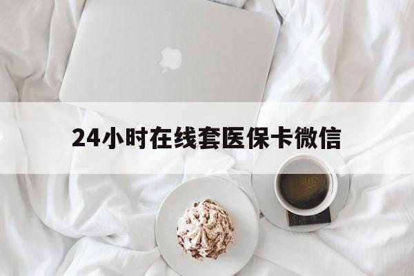 沧州24小时在线套医保卡微信(200到500的小额医保提取)