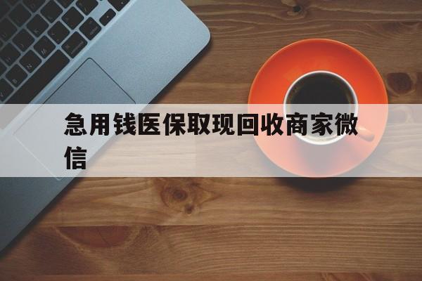 沧州急用钱医保取现回收商家微信(石家庄急用钱套医保卡联系方式渠道)