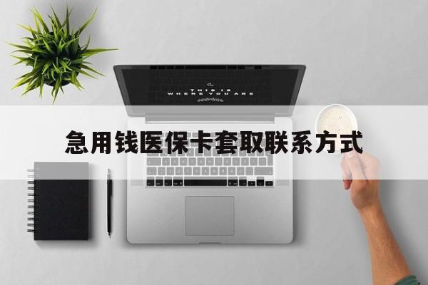 沧州急用钱医保卡套取联系方式(急用钱联系我1000)