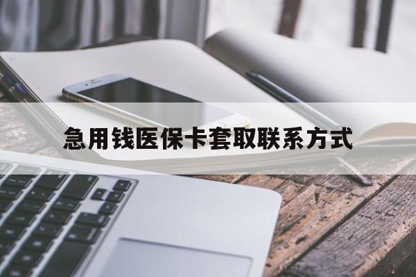 沧州急用钱医保卡套取联系方式(谁有医保套现联系方式)